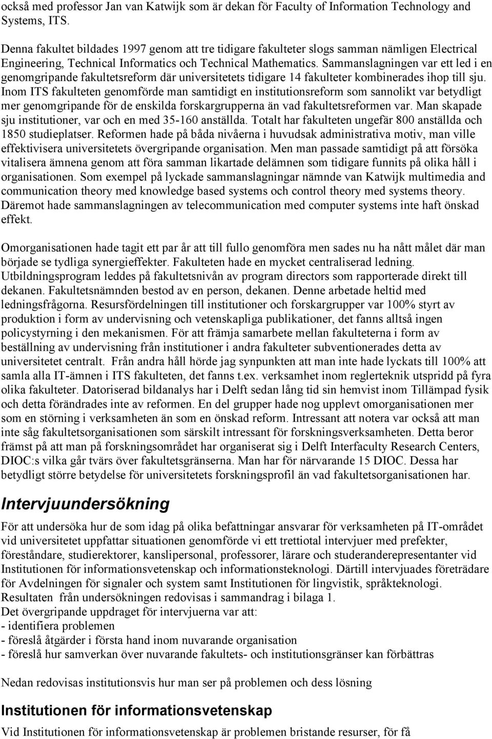 Sammanslagningen var ett led i en genomgripande fakultetsreform där universitetets tidigare 14 fakulteter kombinerades ihop till sju.