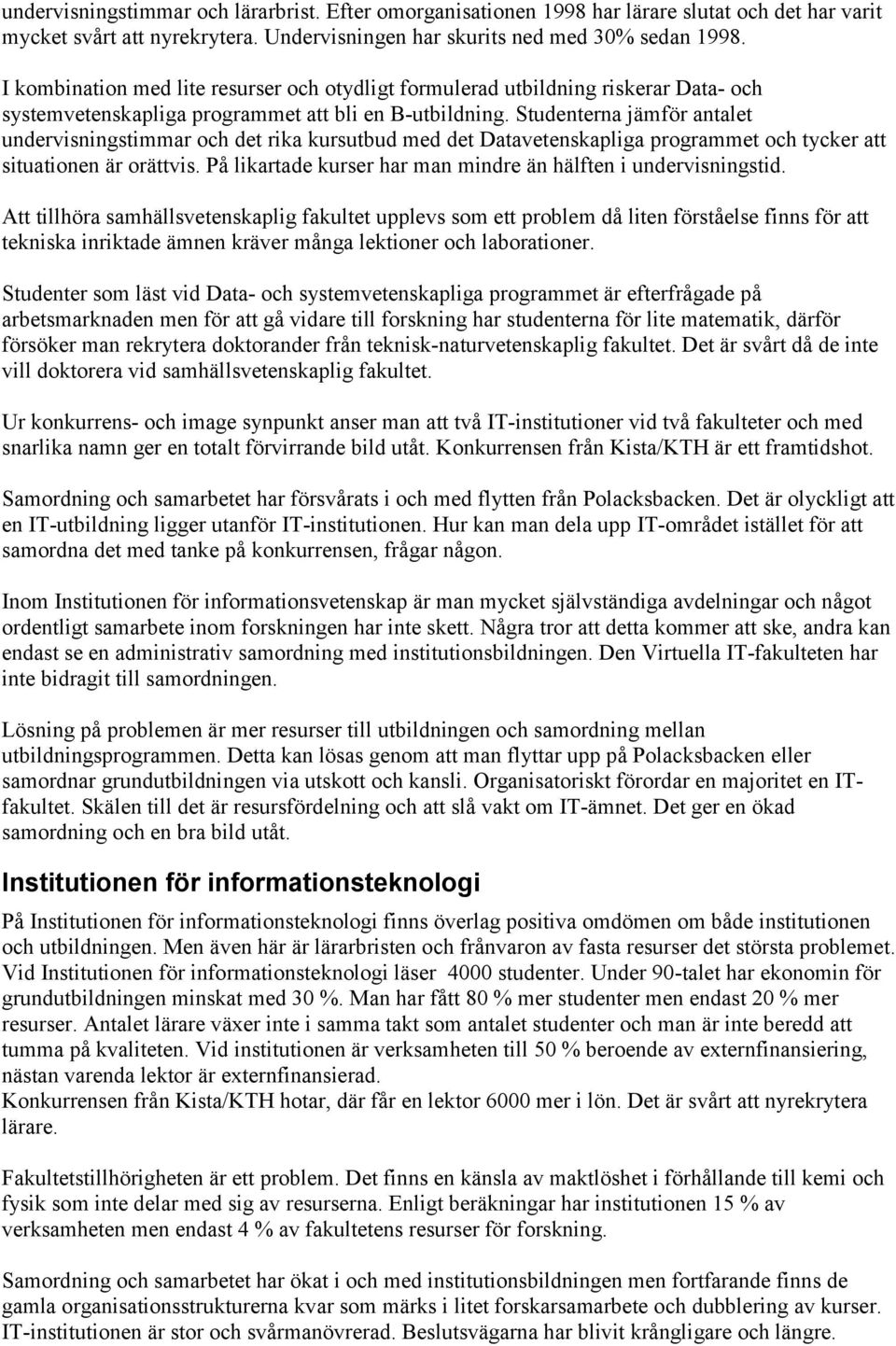 Studenterna jämför antalet undervisningstimmar och det rika kursutbud med det Datavetenskapliga programmet och tycker att situationen är orättvis.