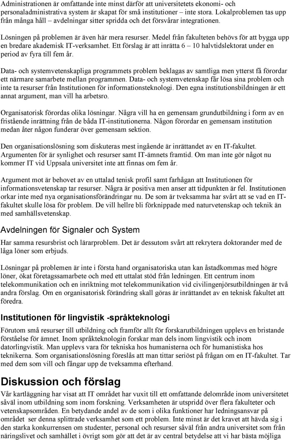 Medel från fakulteten behövs för att bygga upp en bredare akademisk IT-verksamhet. Ett förslag är att inrätta 6 10 halvtidslektorat under en period av fyra till fem år.