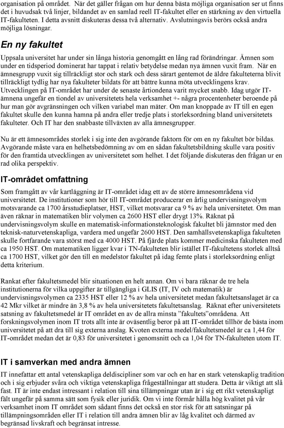 I detta avsnitt diskuteras dessa två alternativ. Avslutningsvis berörs också andra möjliga lösningar.