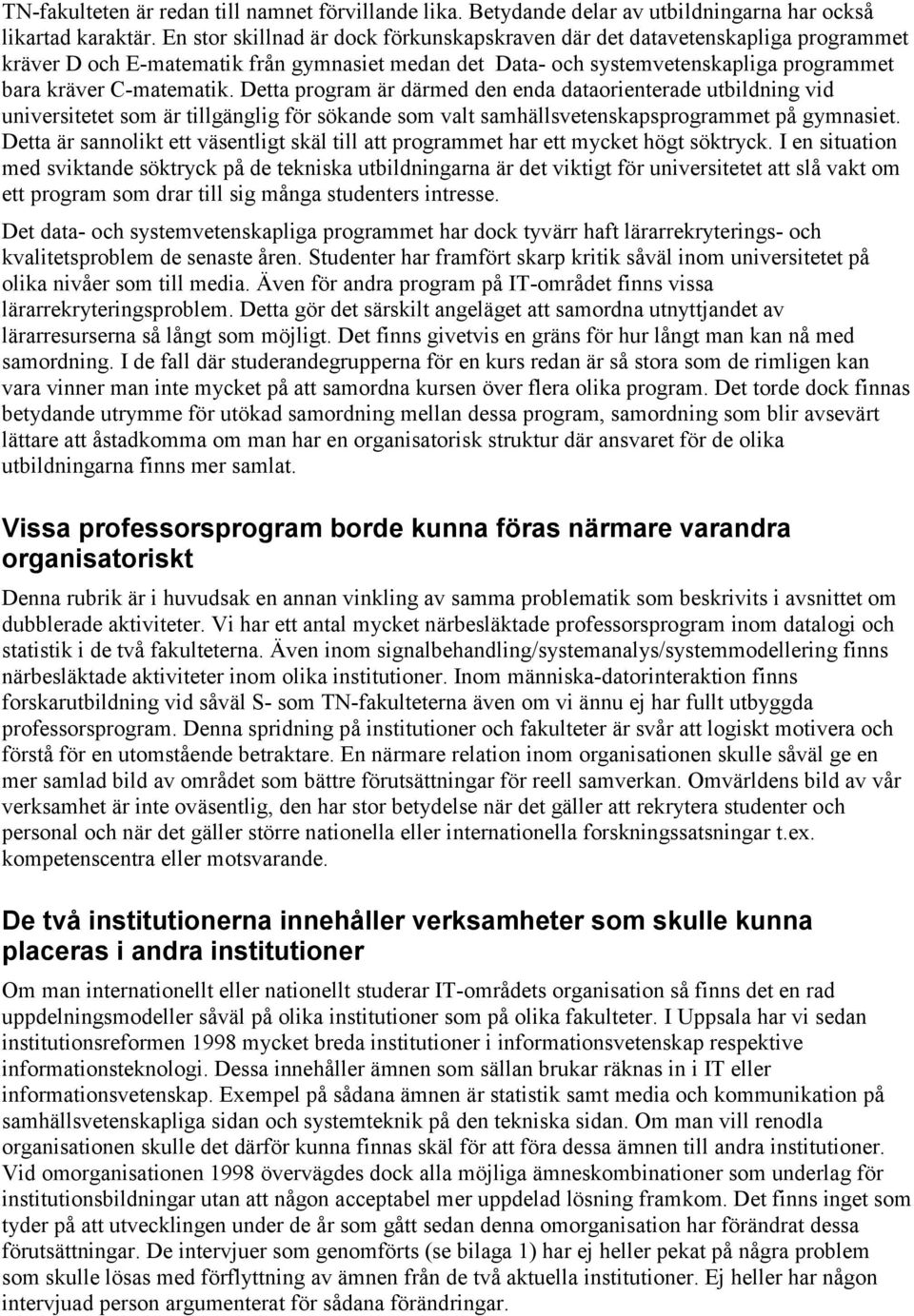 Detta program är därmed den enda dataorienterade utbildning vid universitetet som är tillgänglig för sökande som valt samhällsvetenskapsprogrammet på gymnasiet.