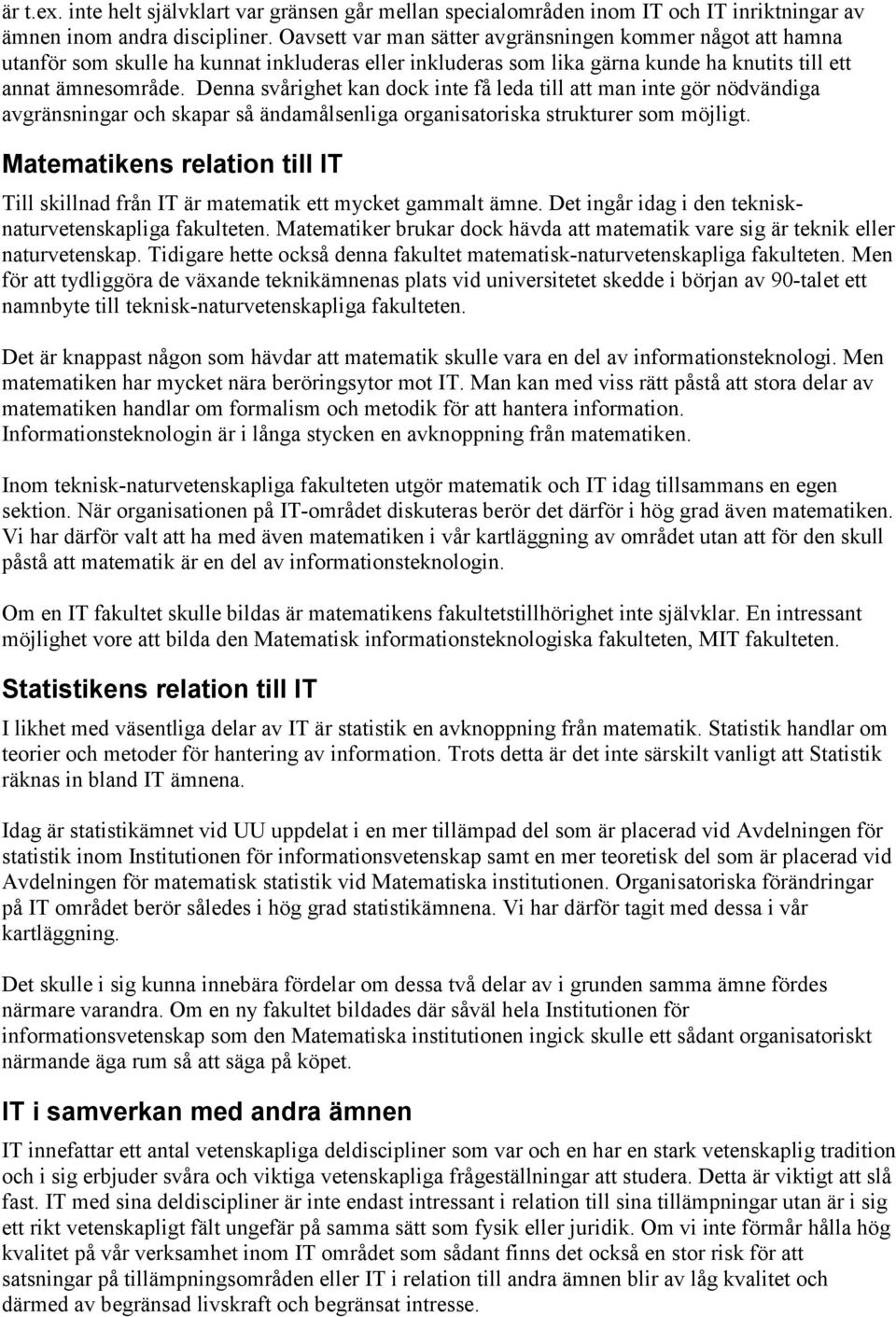 Denna svårighet kan dock inte få leda till att man inte gör nödvändiga avgränsningar och skapar så ändamålsenliga organisatoriska strukturer som möjligt.