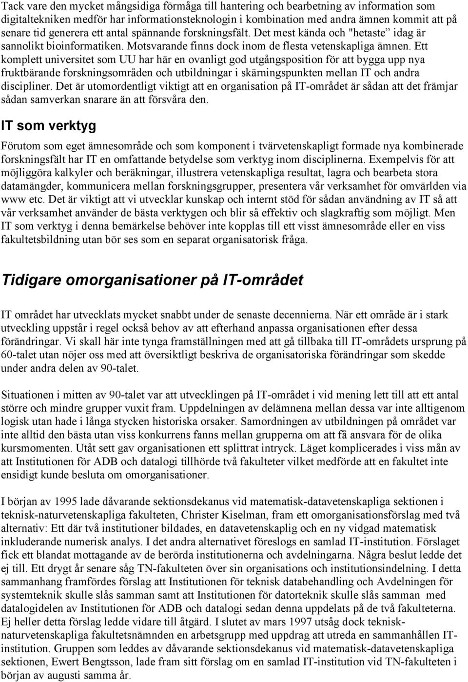 Ett komplett universitet som UU har här en ovanligt god utgångsposition för att bygga upp nya fruktbärande forskningsområden och utbildningar i skärningspunkten mellan IT och andra discipliner.