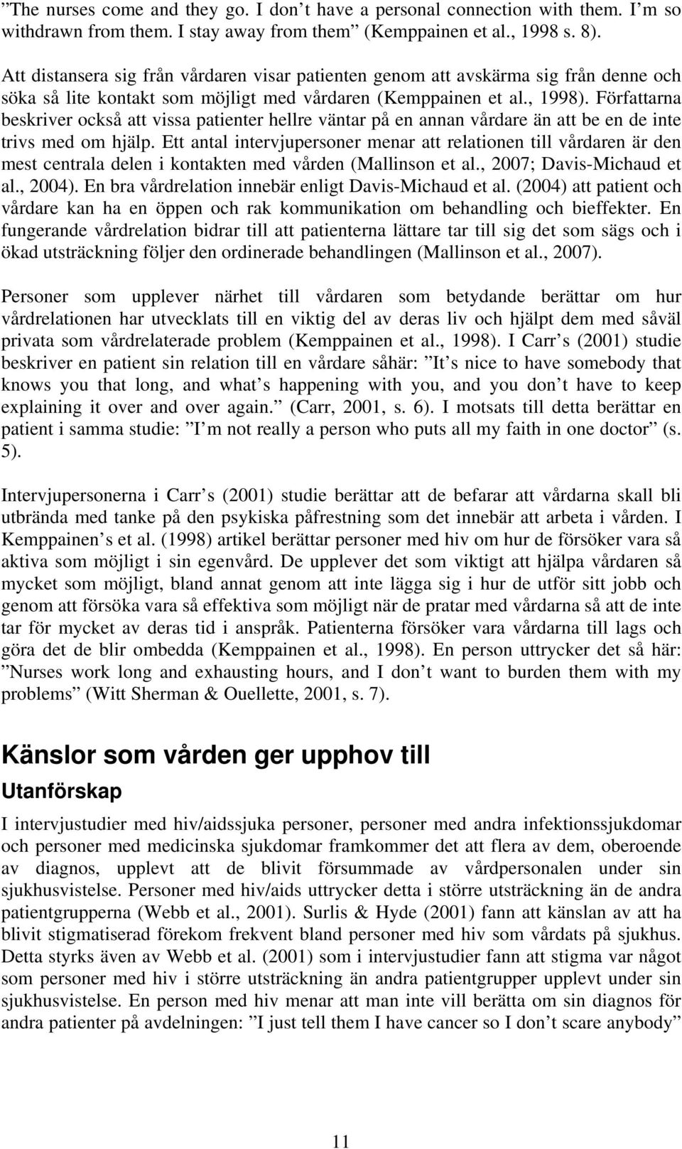 Författarna beskriver också att vissa patienter hellre väntar på en annan vårdare än att be en de inte trivs med om hjälp.