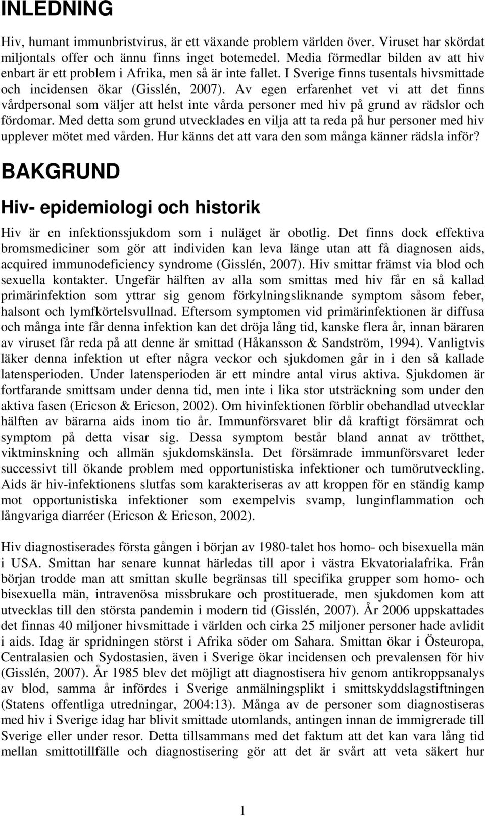 Av egen erfarenhet vet vi att det finns vårdpersonal som väljer att helst inte vårda personer med hiv på grund av rädslor och fördomar.