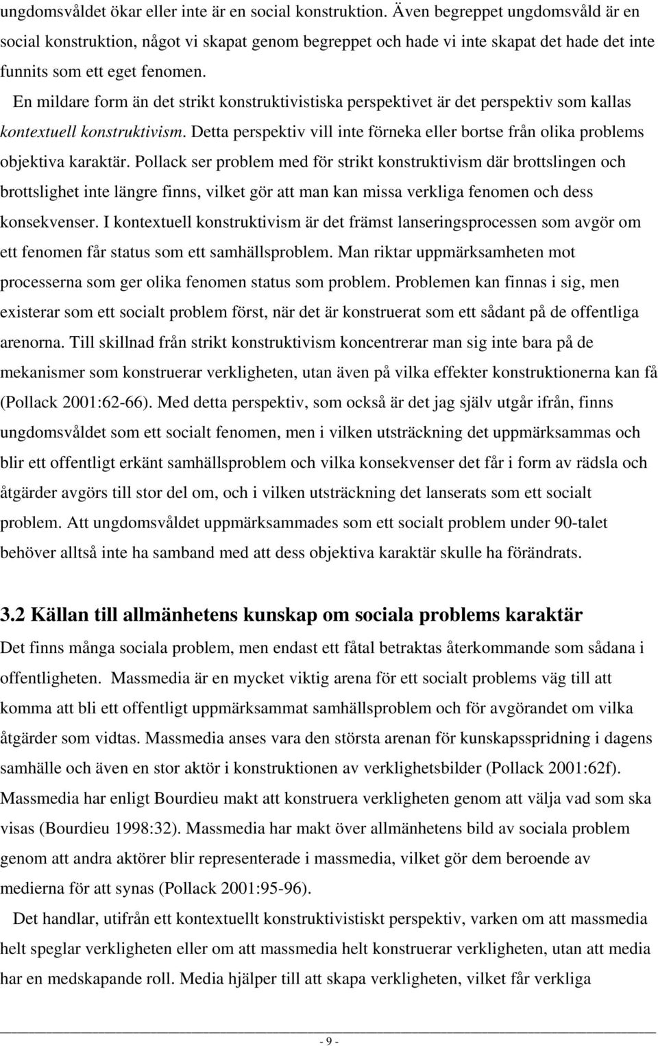 En mildare form än det strikt konstruktivistiska perspektivet är det perspektiv som kallas kontextuell konstruktivism.