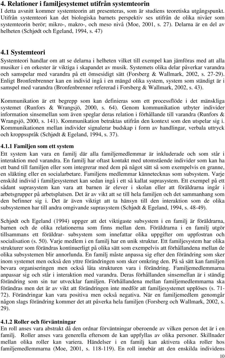 Delarna är en del av helheten (Schjødt och Egeland, 1994, s. 47) 4.