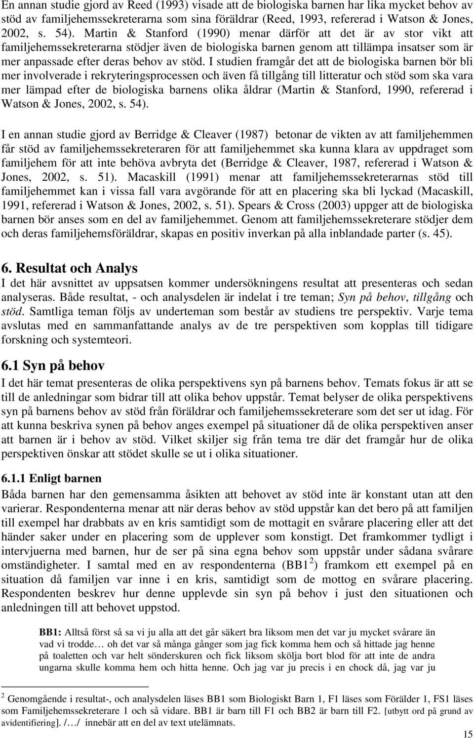 I studien framgår det att de biologiska barnen bör bli mer involverade i rekryteringsprocessen och även få tillgång till litteratur och stöd som ska vara mer lämpad efter de biologiska barnens olika
