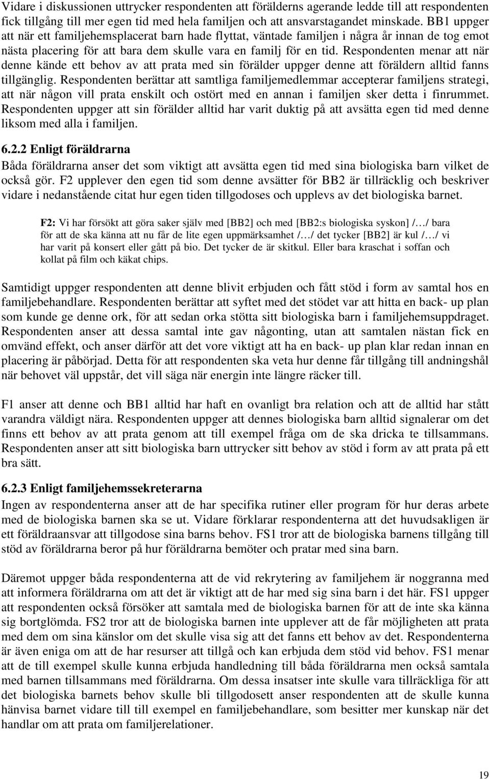 Respondenten menar att när denne kände ett behov av att prata med sin förälder uppger denne att föräldern alltid fanns tillgänglig.