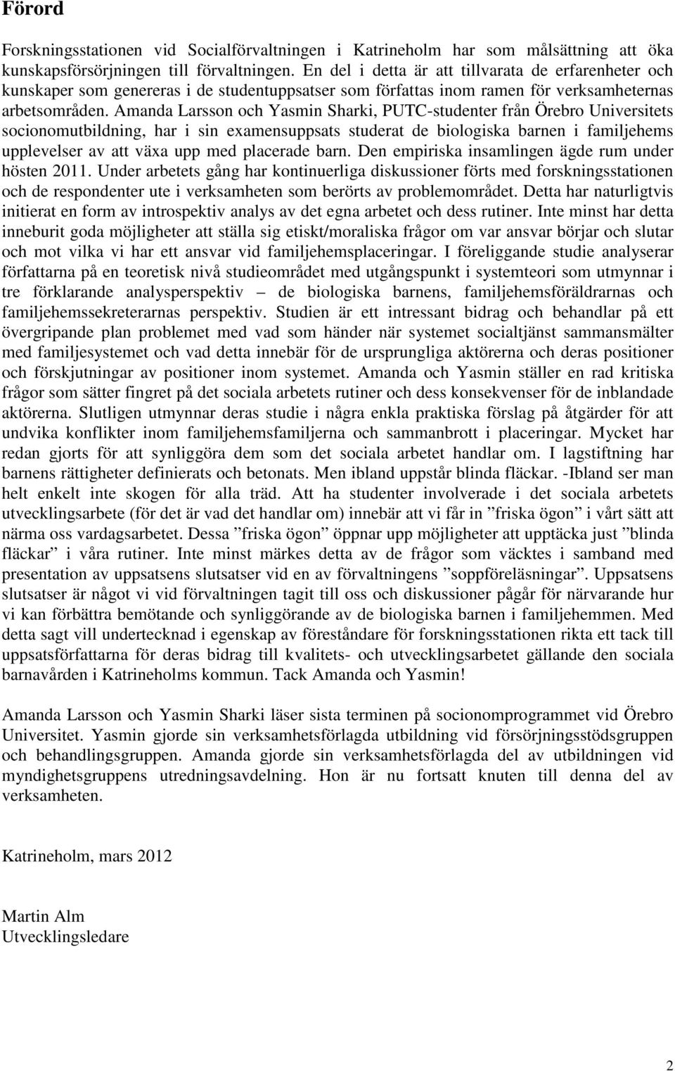 Amanda Larsson och Yasmin Sharki, PUTC-studenter från Örebro Universitets socionomutbildning, har i sin examensuppsats studerat de biologiska barnen i familjehems upplevelser av att växa upp med