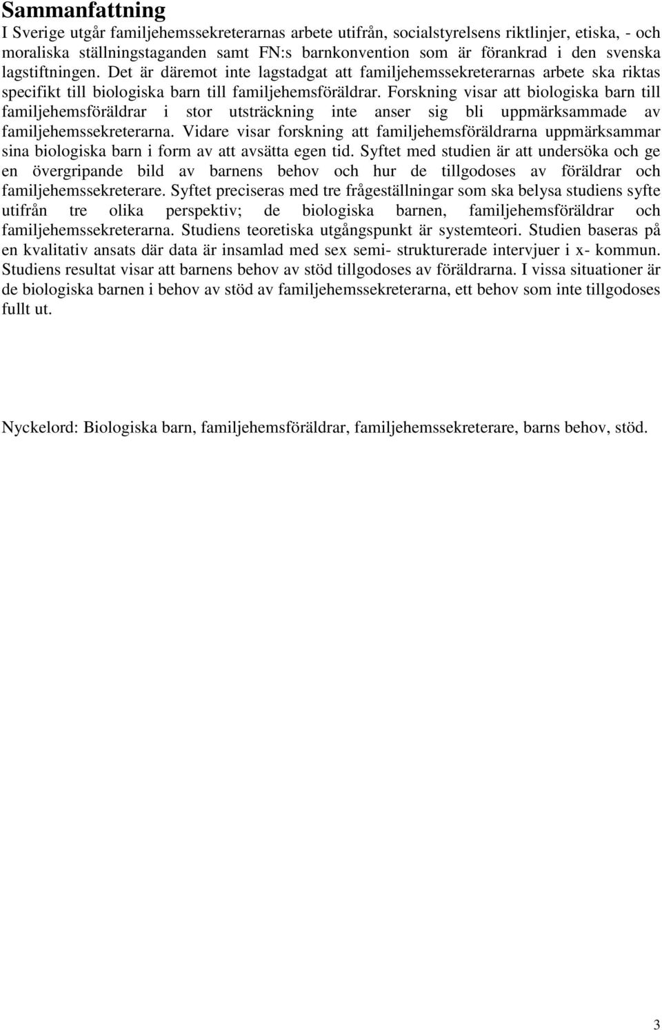 Forskning visar att biologiska barn till familjehemsföräldrar i stor utsträckning inte anser sig bli uppmärksammade av familjehemssekreterarna.