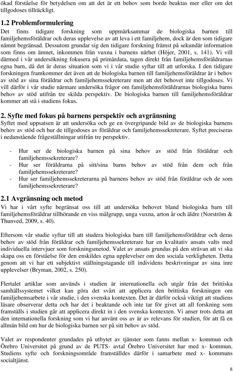 begränsad. Dessutom grundar sig den tidigare forskning främst på sekundär information som finns om ämnet, inkommen från vuxna i barnens närhet (Höjer, 2001, s. 141).