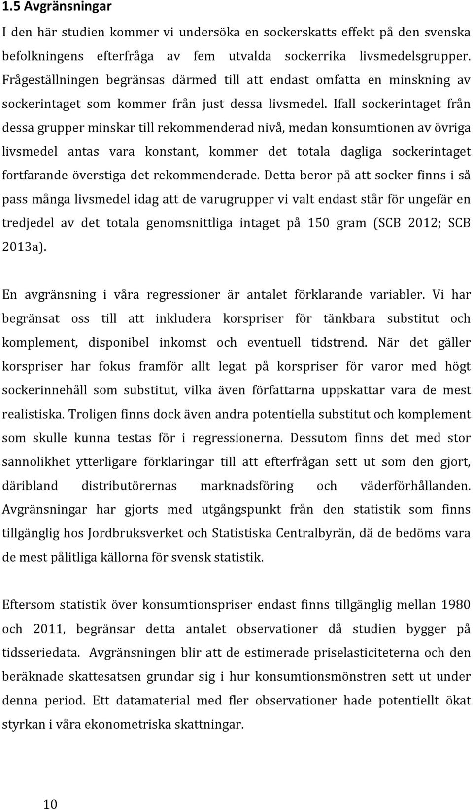Ifall sockerintaget från dessa grupper minskar till rekommenderad nivå, medan konsumtionen av övriga livsmedel antas vara konstant, kommer det totala dagliga sockerintaget fortfarande överstiga det