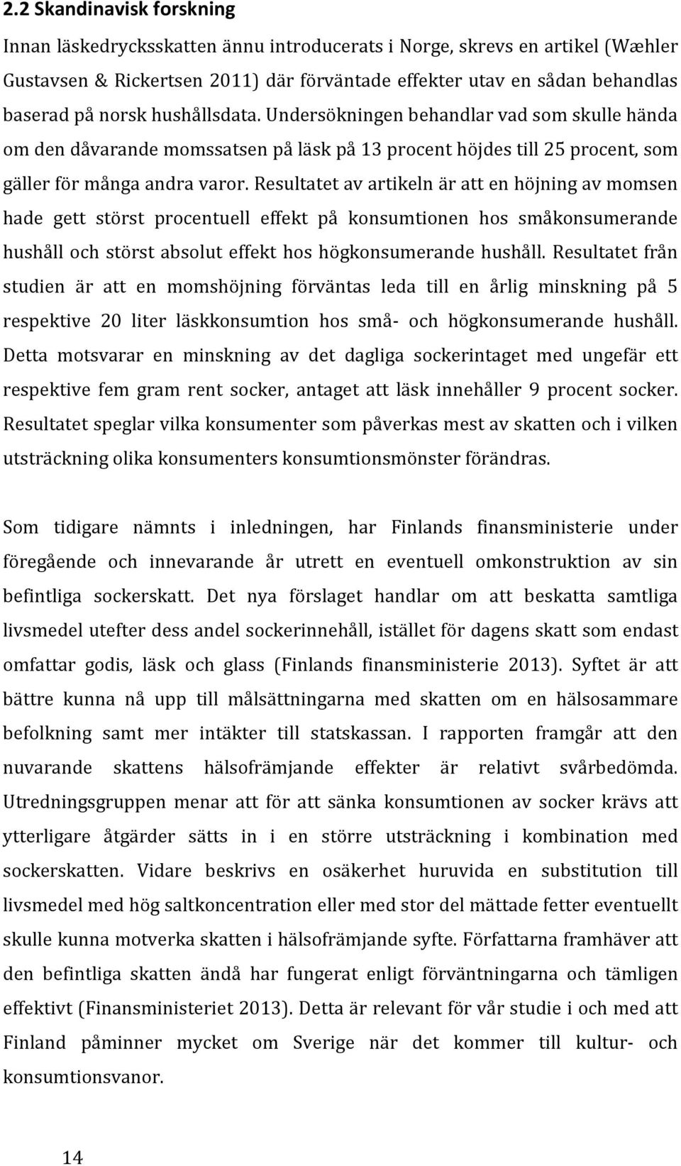 Resultatet av artikeln är att en höjning av momsen hade gett störst procentuell effekt på konsumtionen hos småkonsumerande hushåll och störst absolut effekt hos högkonsumerande hushåll.