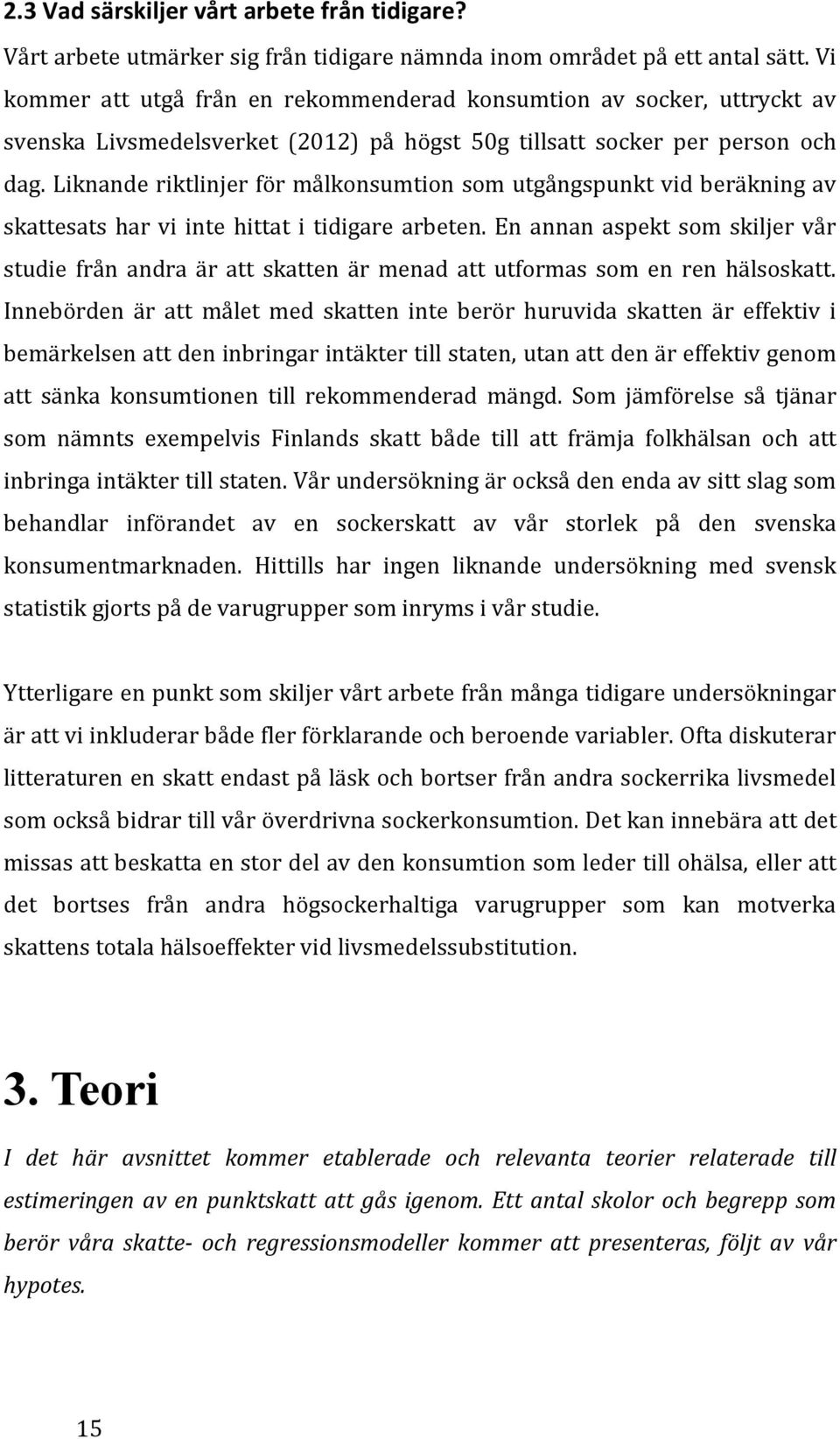 Liknande riktlinjer för målkonsumtion som utgångspunkt vid beräkning av skattesats har vi inte hittat i tidigare arbeten.
