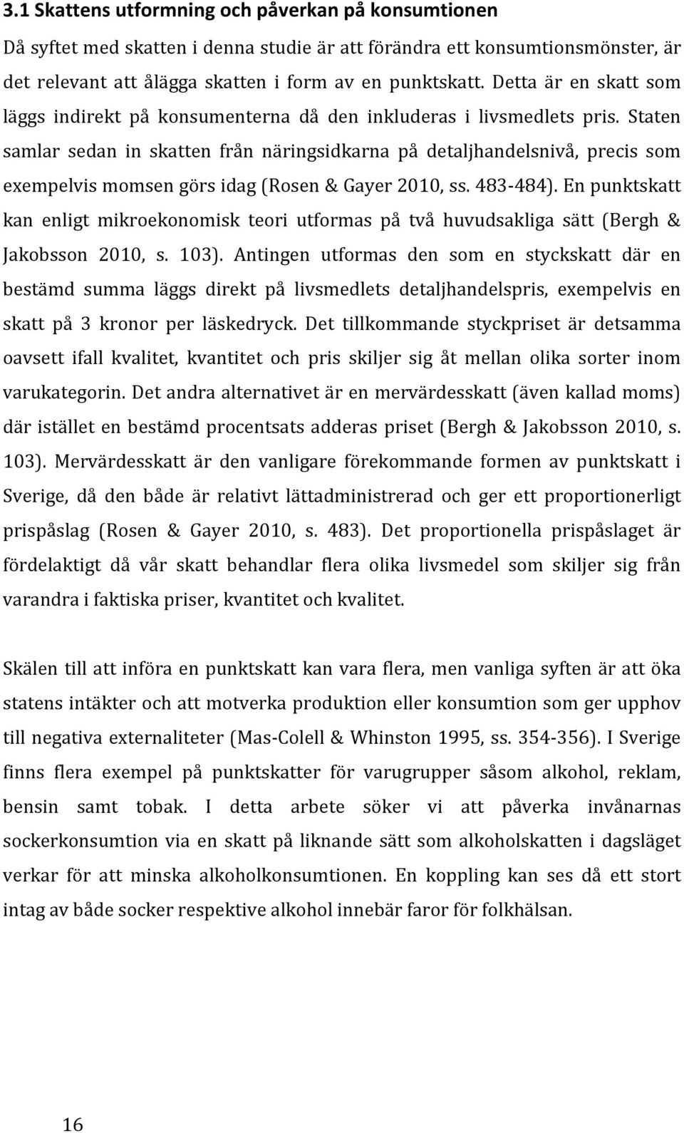 Staten samlar sedan in skatten från näringsidkarna på detaljhandelsnivå, precis som exempelvis momsen görs idag (Rosen & Gayer 2010, ss. 483-484).