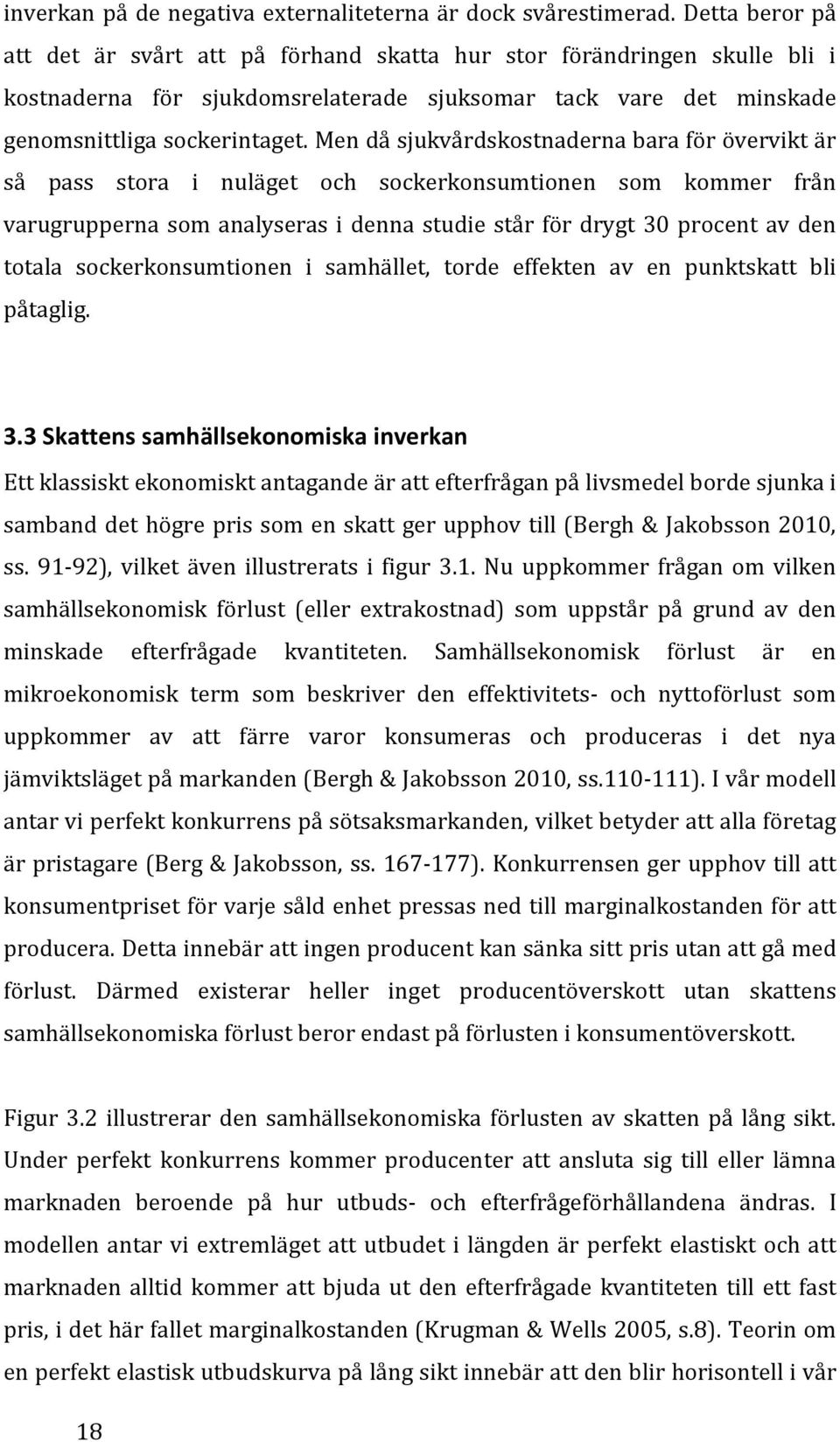 Men då sjukvårdskostnaderna bara för övervikt är så pass stora i nuläget och sockerkonsumtionen som kommer från varugrupperna som analyseras i denna studie står för drygt 30 procent av den totala