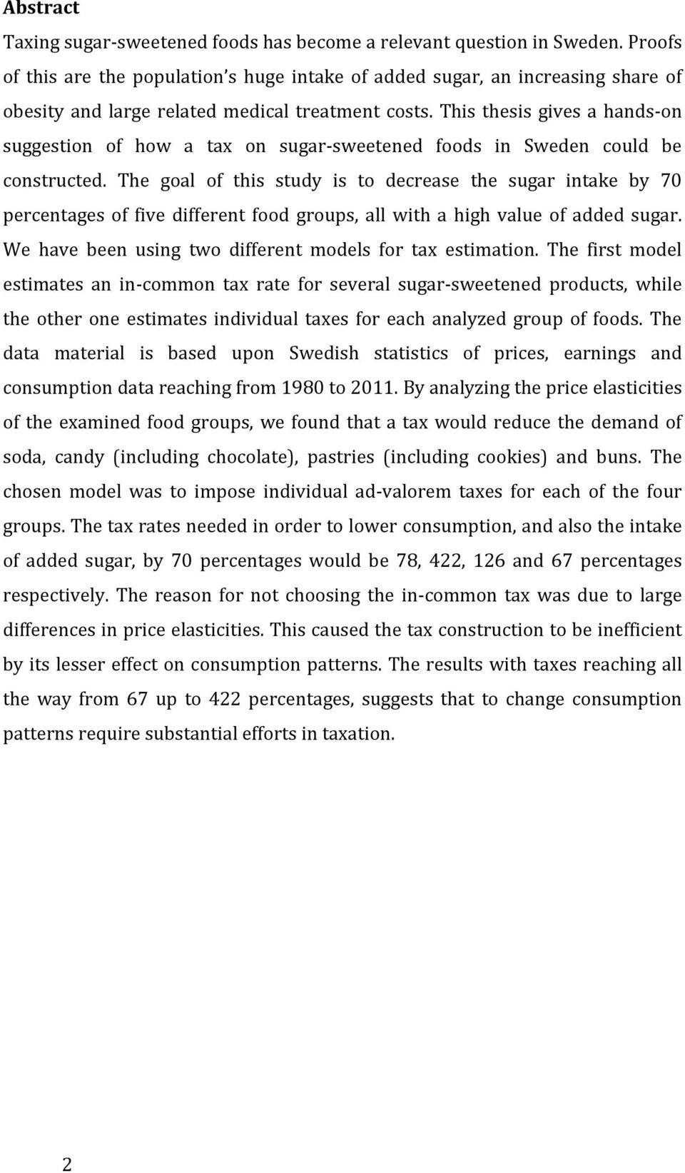 This thesis gives a hands- on suggestion of how a tax on sugar- sweetened foods in Sweden could be constructed.