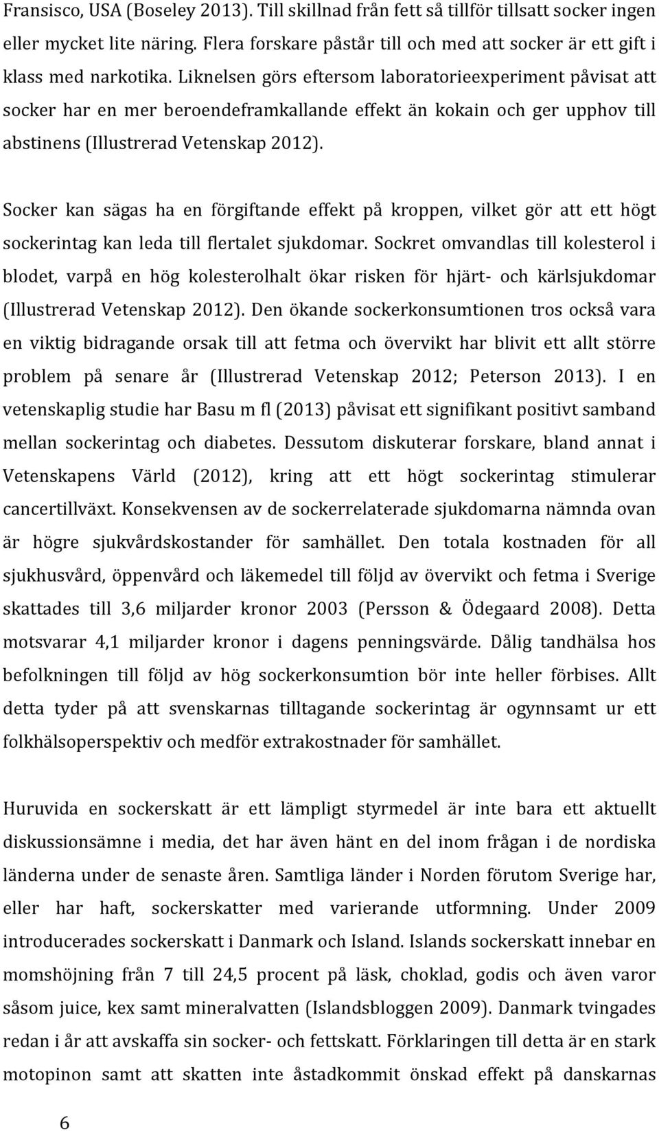 Socker kan sägas ha en förgiftande effekt på kroppen, vilket gör att ett högt sockerintag kan leda till flertalet sjukdomar.