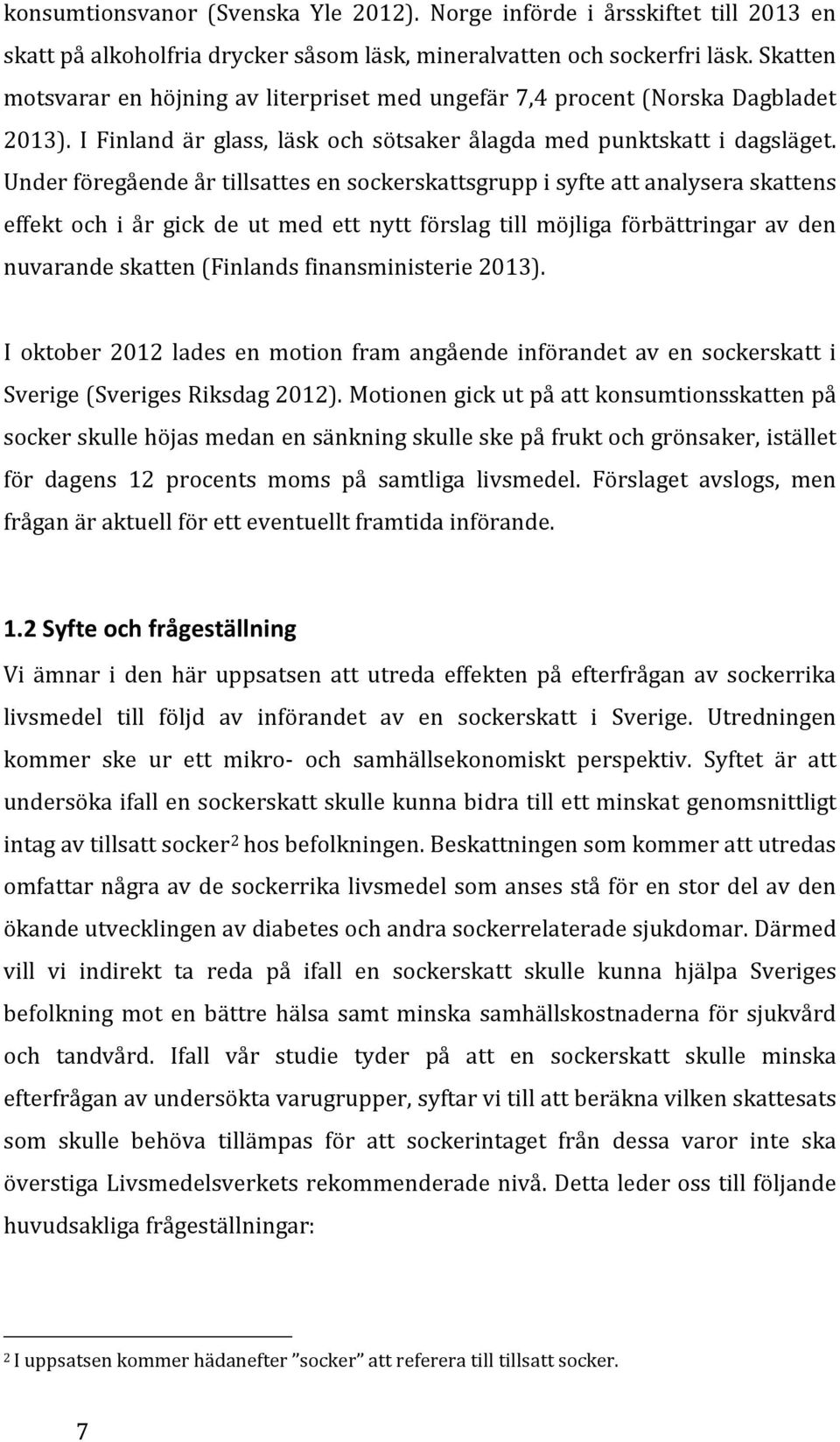 Under föregående år tillsattes en sockerskattsgrupp i syfte att analysera skattens effekt och i år gick de ut med ett nytt förslag till möjliga förbättringar av den nuvarande skatten (Finlands