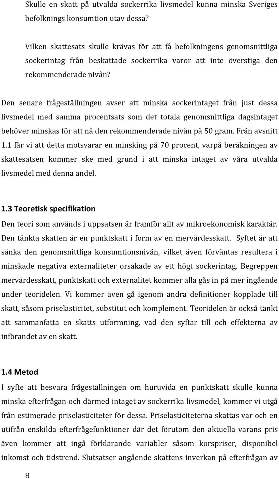 Den senare frågeställningen avser att minska sockerintaget från just dessa livsmedel med samma procentsats som det totala genomsnittliga dagsintaget behöver minskas för att nå den rekommenderade