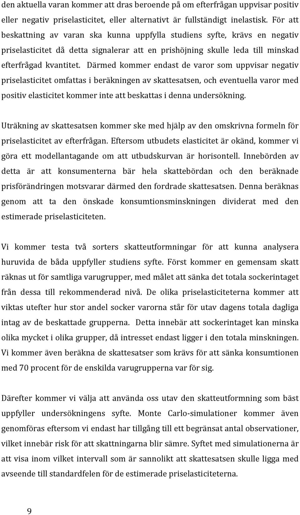 Därmed kommer endast de varor som uppvisar negativ priselasticitet omfattas i beräkningen av skattesatsen, och eventuella varor med positiv elasticitet kommer inte att beskattas i denna undersökning.