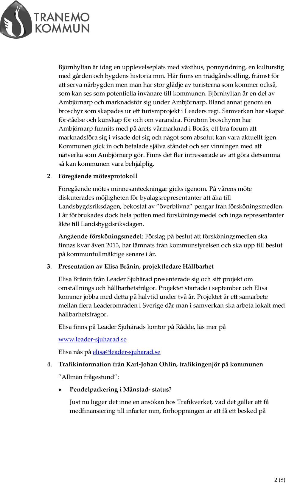 Björnhyltan är en del av Ambjörnarp och marknadsför sig under Ambjörnarp. Bland annat genom en broschyr som skapades ur ett turismprojekt i Leaders regi.