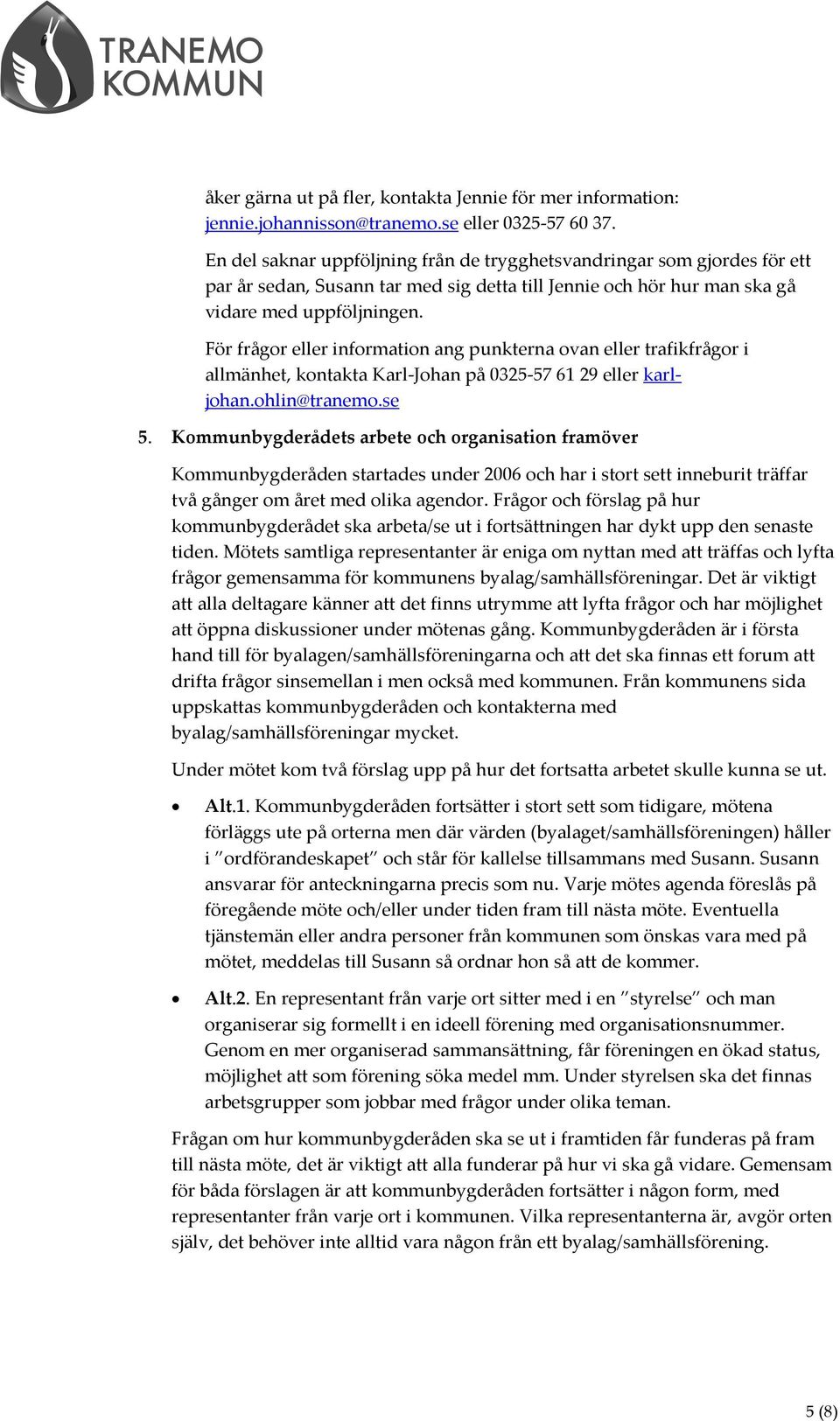 För frågor eller information ang punkterna ovan eller trafikfrågor i allmänhet, kontakta Karl-Johan på 0325-57 61 29 eller karljohan.ohlin@tranemo.se 5.