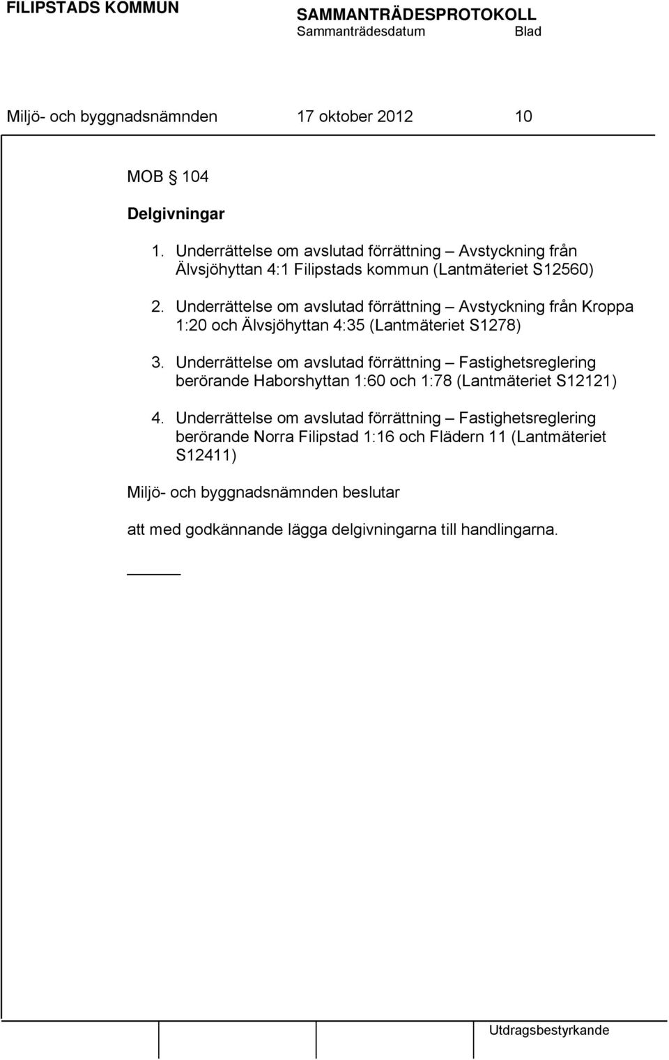 Underrättelse om avslutad förrättning Avstyckning från Kroppa 1:20 och Älvsjöhyttan 4:35 (Lantmäteriet S1278) 3.