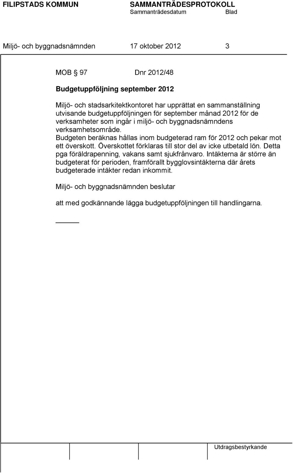 Budgeten beräknas hållas inom budgeterad ram för 2012 och pekar mot ett överskott. Överskottet förklaras till stor del av icke utbetald lön.