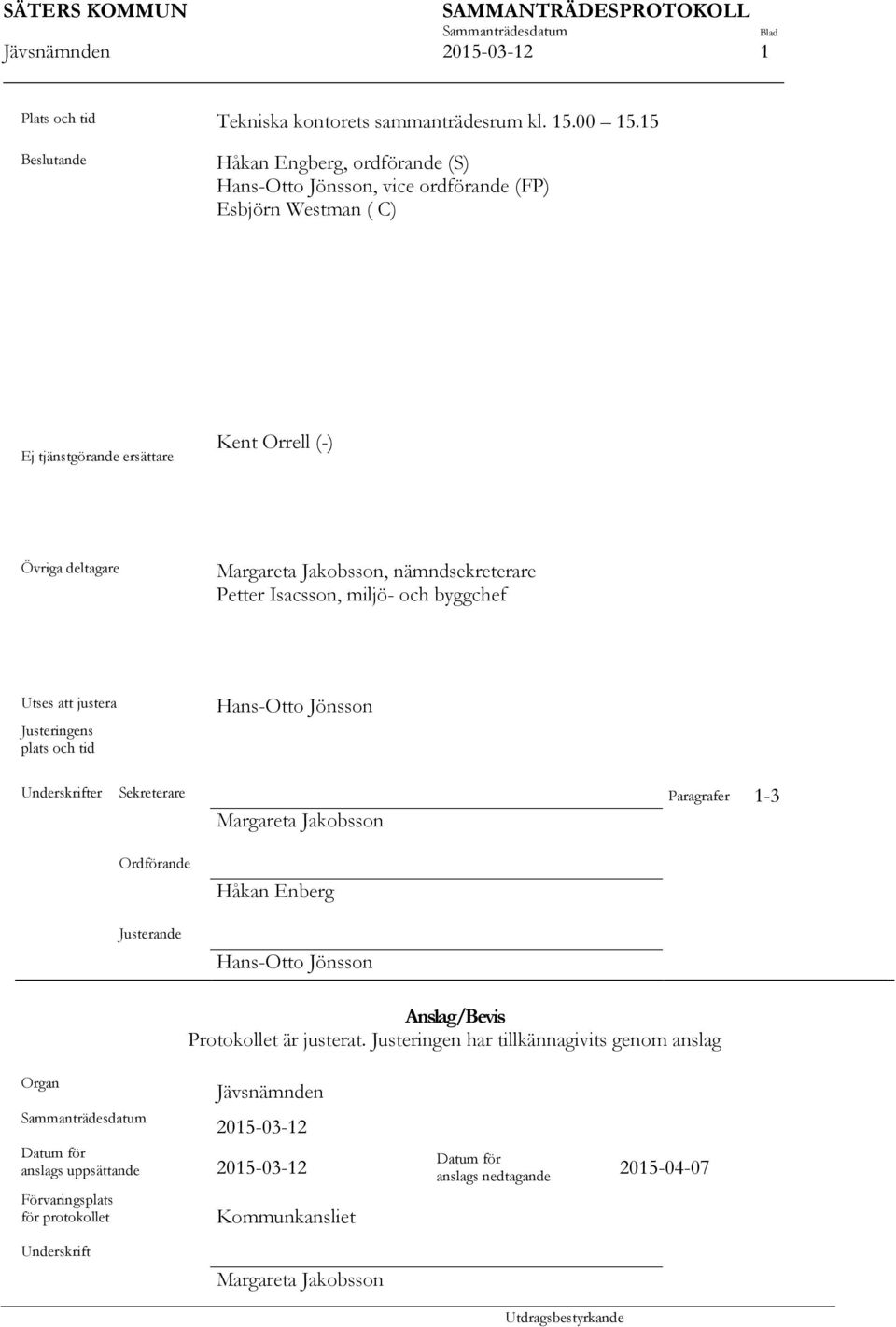 nämndsekreterare Petter Isacsson, miljö- och byggchef Utses att justera Justeringens plats och tid Hans-Otto Jönsson Underskrifter Sekreterare Paragrafer 1-3 Margareta Jakobsson Ordförande