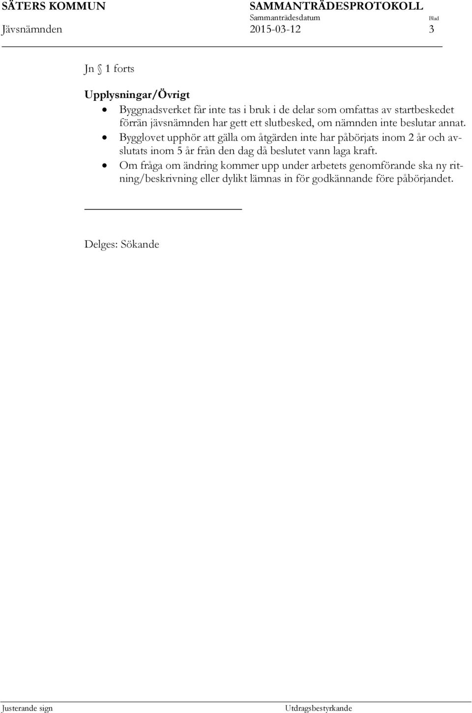 Bygglovet upphör att gälla om åtgärden inte har påbörjats inom 2 år och avslutats inom 5 år från den dag då beslutet vann