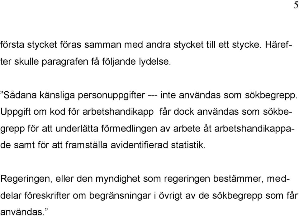 Uppgift om kod för arbetshandikapp får dock användas som sökbegrepp för att underlätta förmedlingen av arbete åt