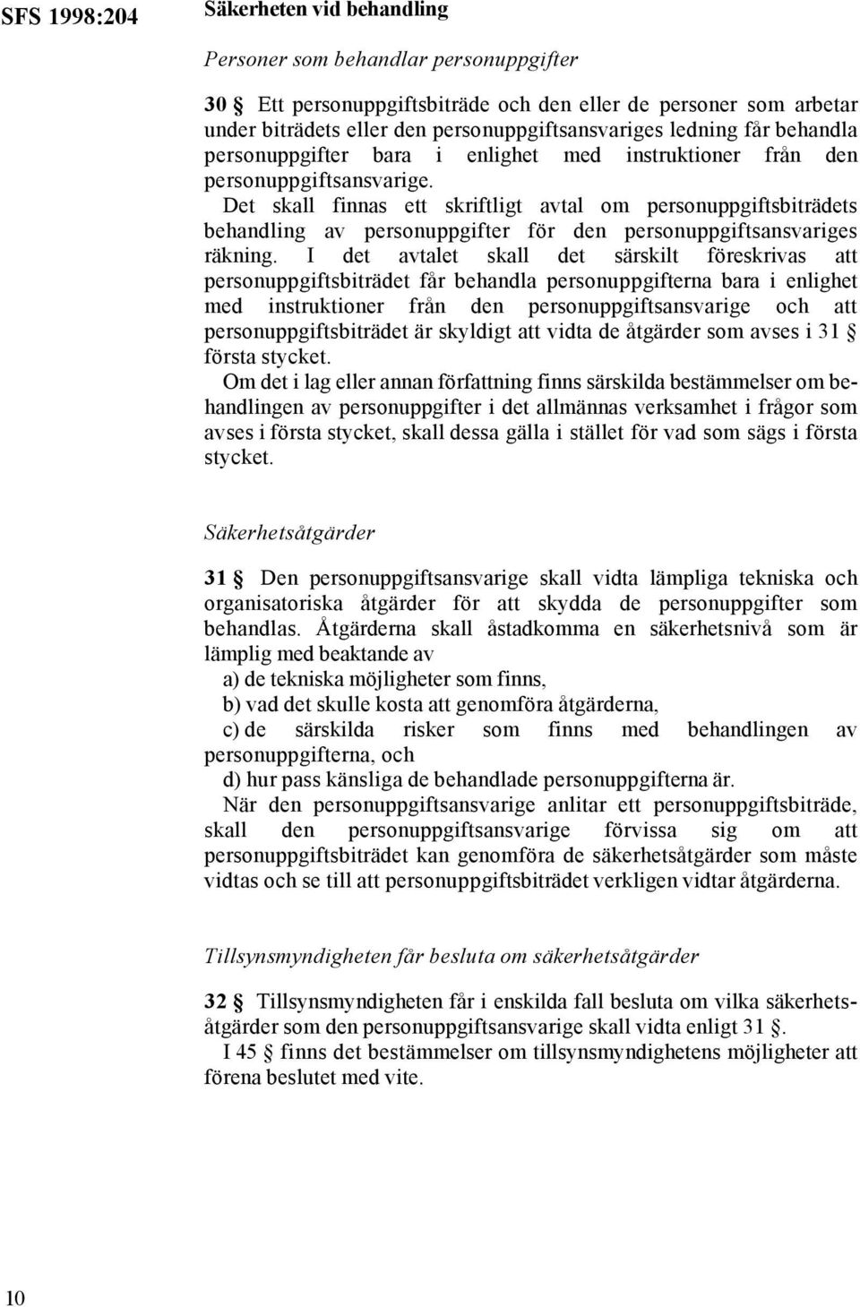 Det skall finnas ett skriftligt avtal om personuppgiftsbiträdets behandling av personuppgifter för den personuppgiftsansvariges räkning.