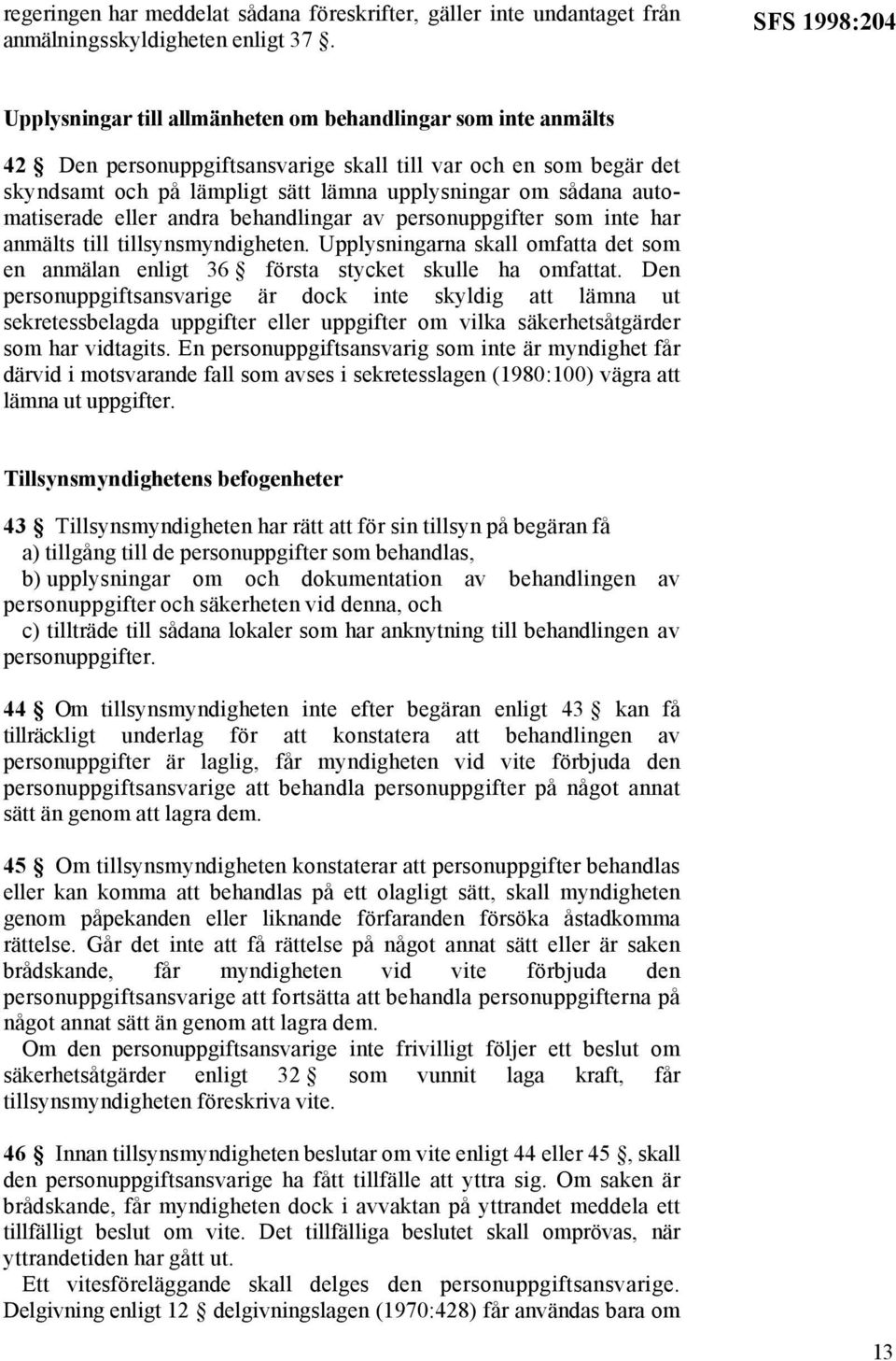 sådana automatiserade eller andra behandlingar av personuppgifter som inte har anmälts till tillsynsmyndigheten.