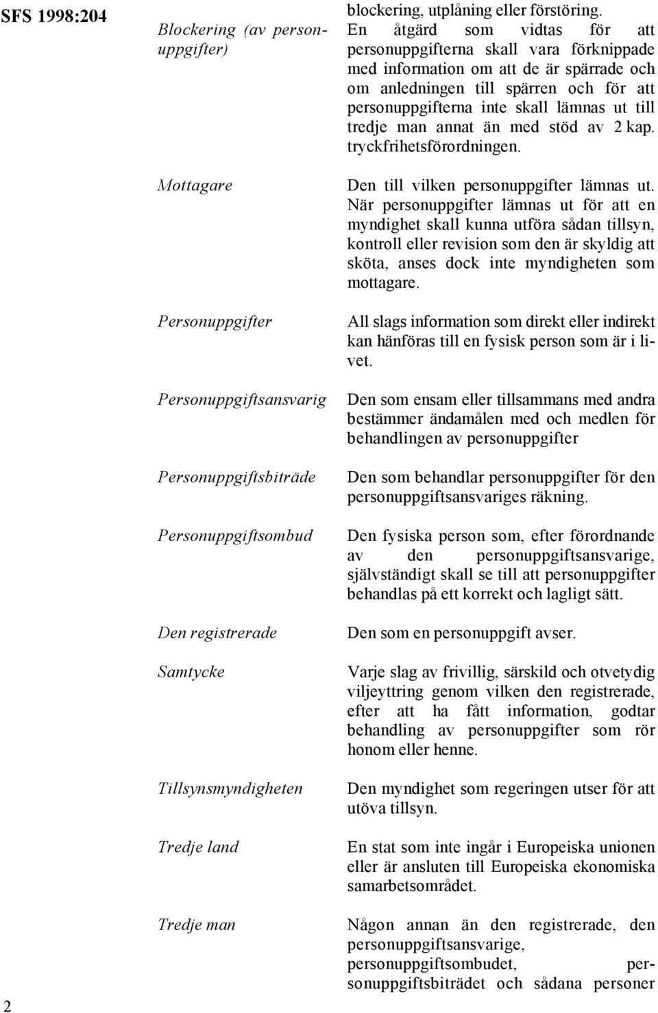 En åtgärd som vidtas för att personuppgifterna skall vara förknippade med information om att de är spärrade och om anledningen till spärren och för att personuppgifterna inte skall lämnas ut till