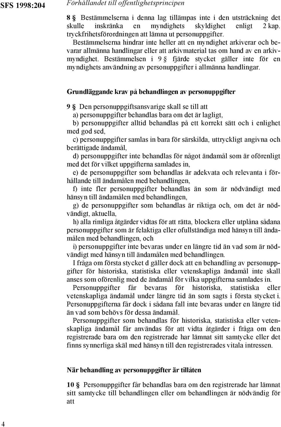 Bestämmelserna hindrar inte heller att en myndighet arkiverar och bevarar allmänna handlingar eller att arkivmaterial tas om hand av en arkivmyndighet.