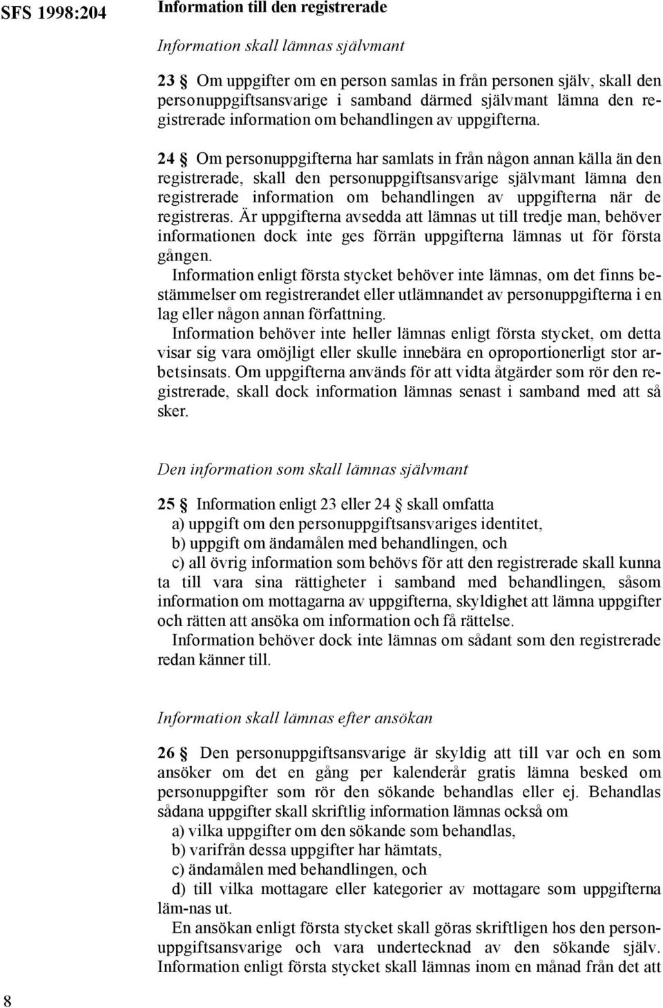 24 Om personuppgifterna har samlats in från någon annan källa än den registrerade, skall den personuppgiftsansvarige självmant lämna den registrerade information om behandlingen av uppgifterna när de