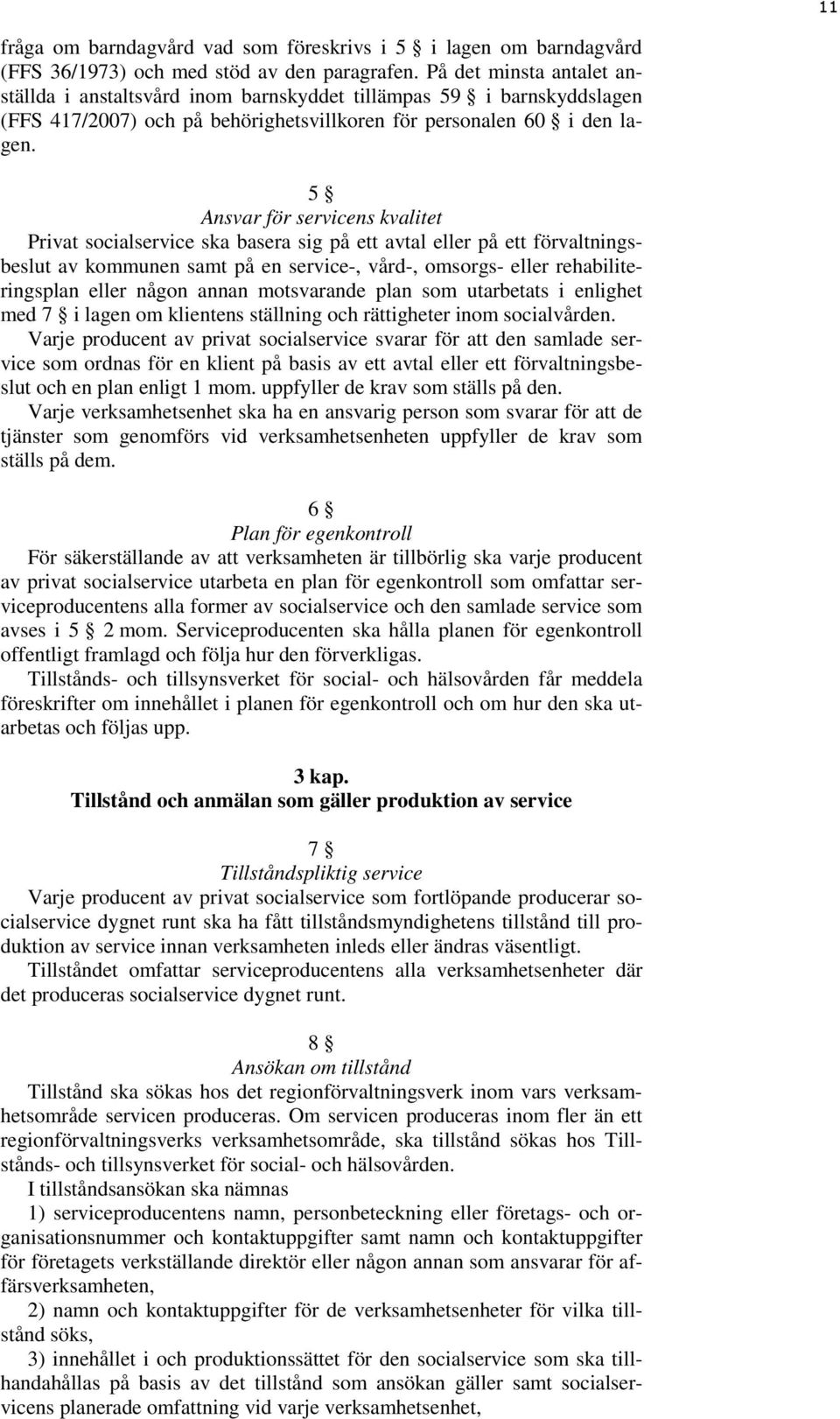 5 Ansvar för servicens kvalitet Privat socialservice ska basera sig på ett avtal eller på ett förvaltningsbeslut av kommunen samt på en service-, vård-, omsorgs- eller rehabiliteringsplan eller någon