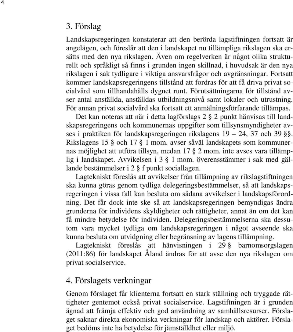 Fortsatt kommer landskapsregeringens tillstånd att fordras för att få driva privat socialvård som tillhandahålls dygnet runt.