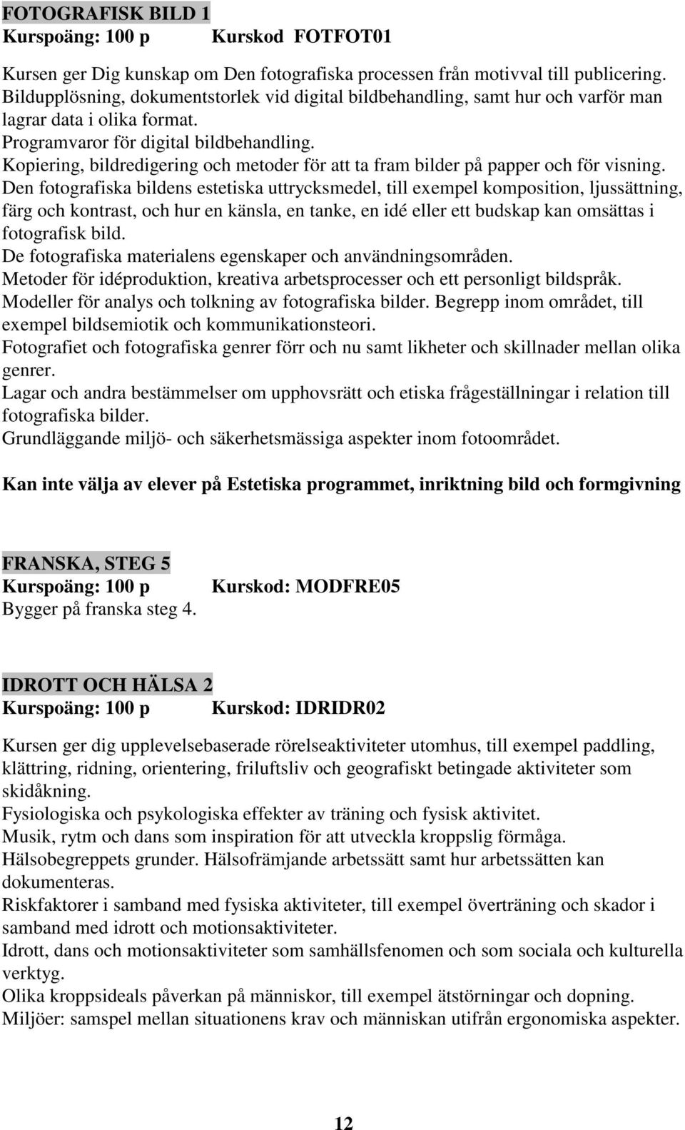 Kopiering, bildredigering och metoder för att ta fram bilder på papper och för visning.