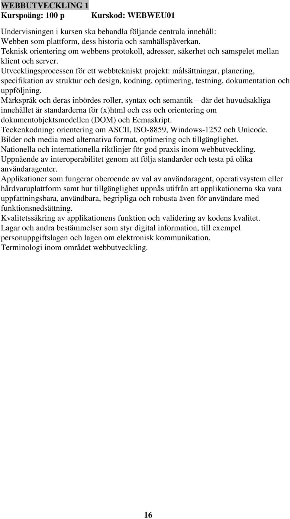 Utvecklingsprocessen för ett webbtekniskt projekt: målsättningar, planering, specifikation av struktur och design, kodning, optimering, testning, dokumentation och uppföljning.