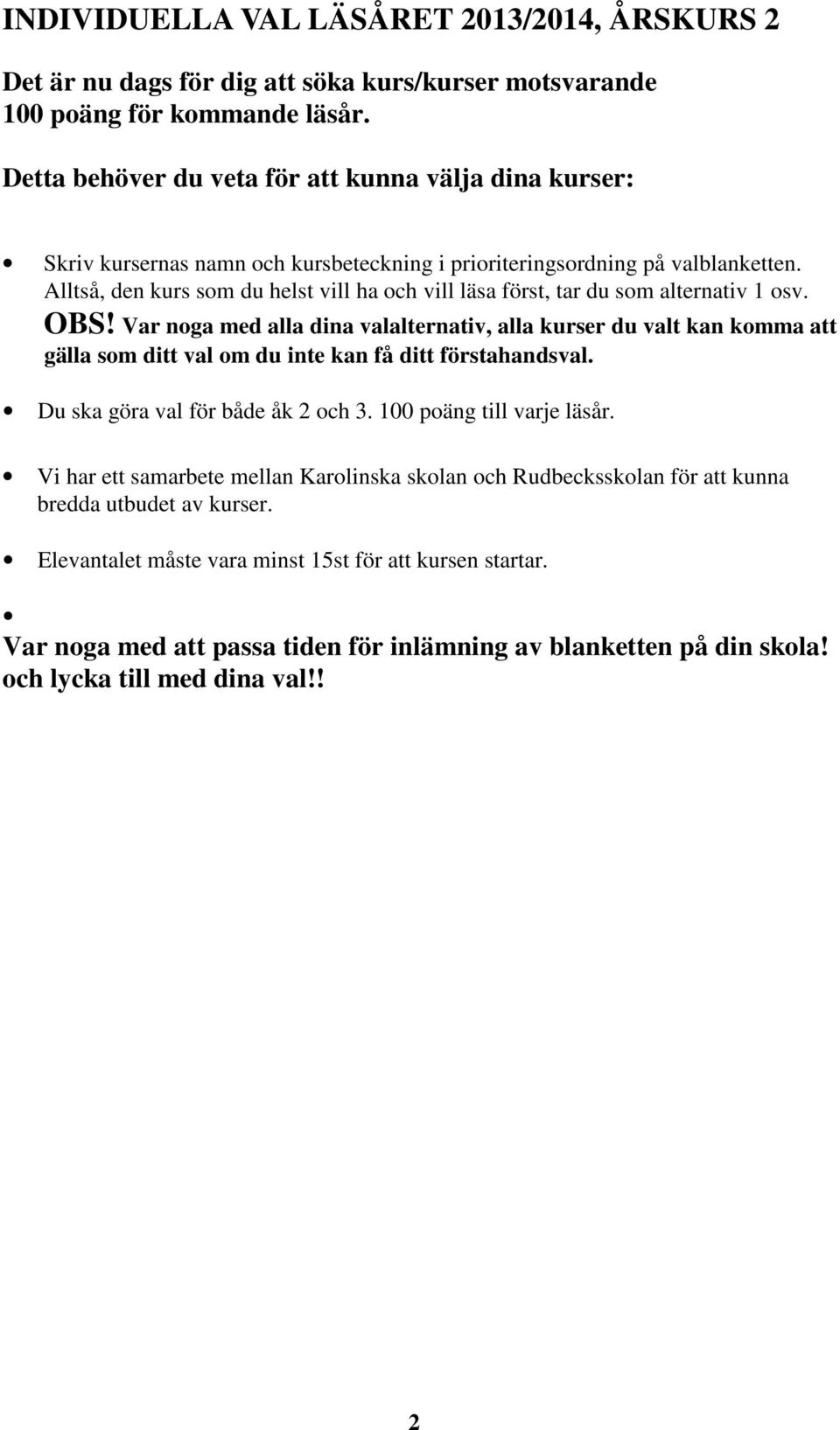 Alltså, den kurs som du helst vill ha och vill läsa först, tar du som alternativ 1 osv. OBS!