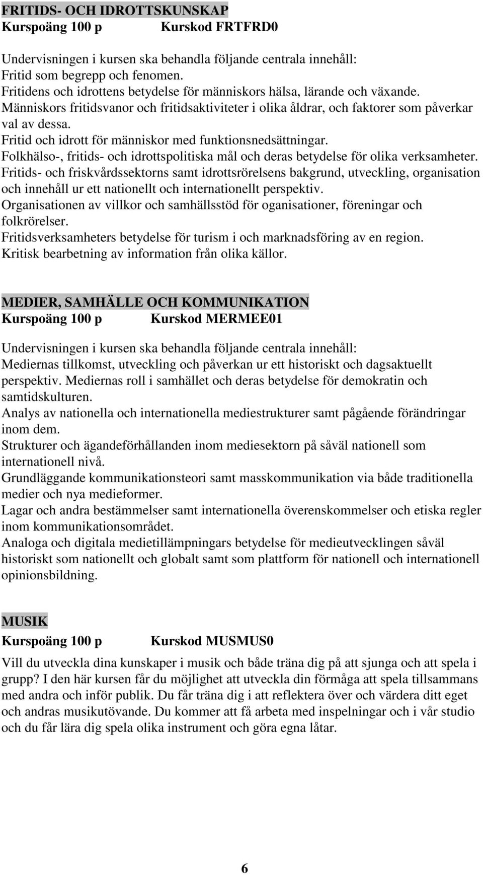 Folkhälso-, fritids- och idrottspolitiska mål och deras betydelse för olika verksamheter.