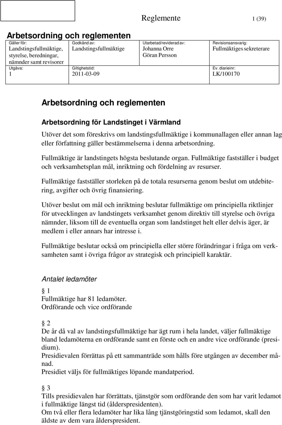 diarieinr: LK/100170 Arbetsordning och reglementen Arbetsordning för Landstinget i Värmland Utöver det som föreskrivs om landstingsfullmäktige i kommunallagen eller annan lag eller författning gäller