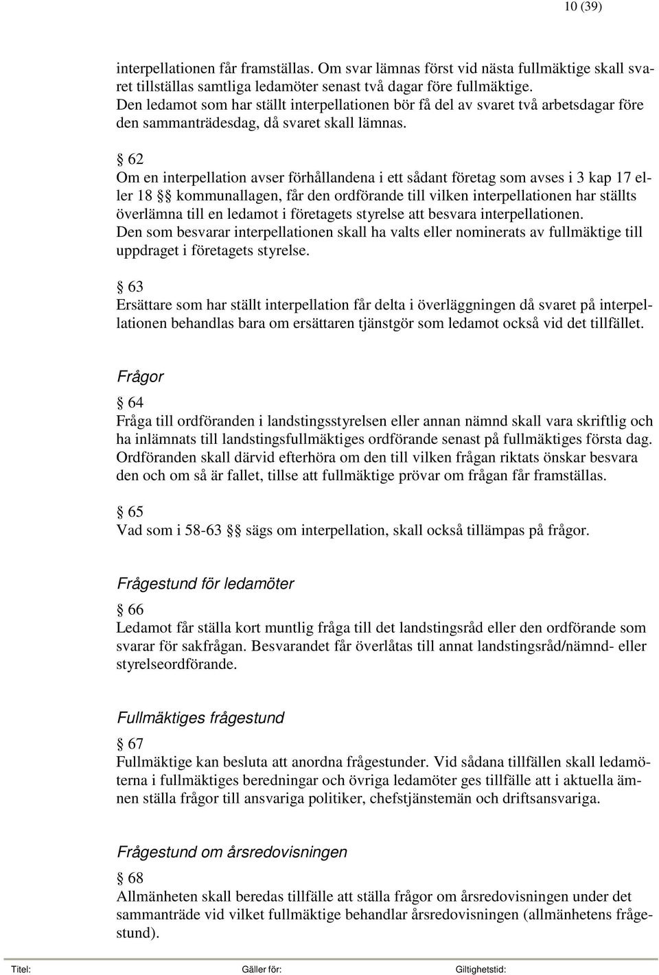 62 Om en interpellation avser förhållandena i ett sådant företag som avses i 3 kap 17 eller 18 kommunallagen, får den ordförande till vilken interpellationen har ställts överlämna till en ledamot i