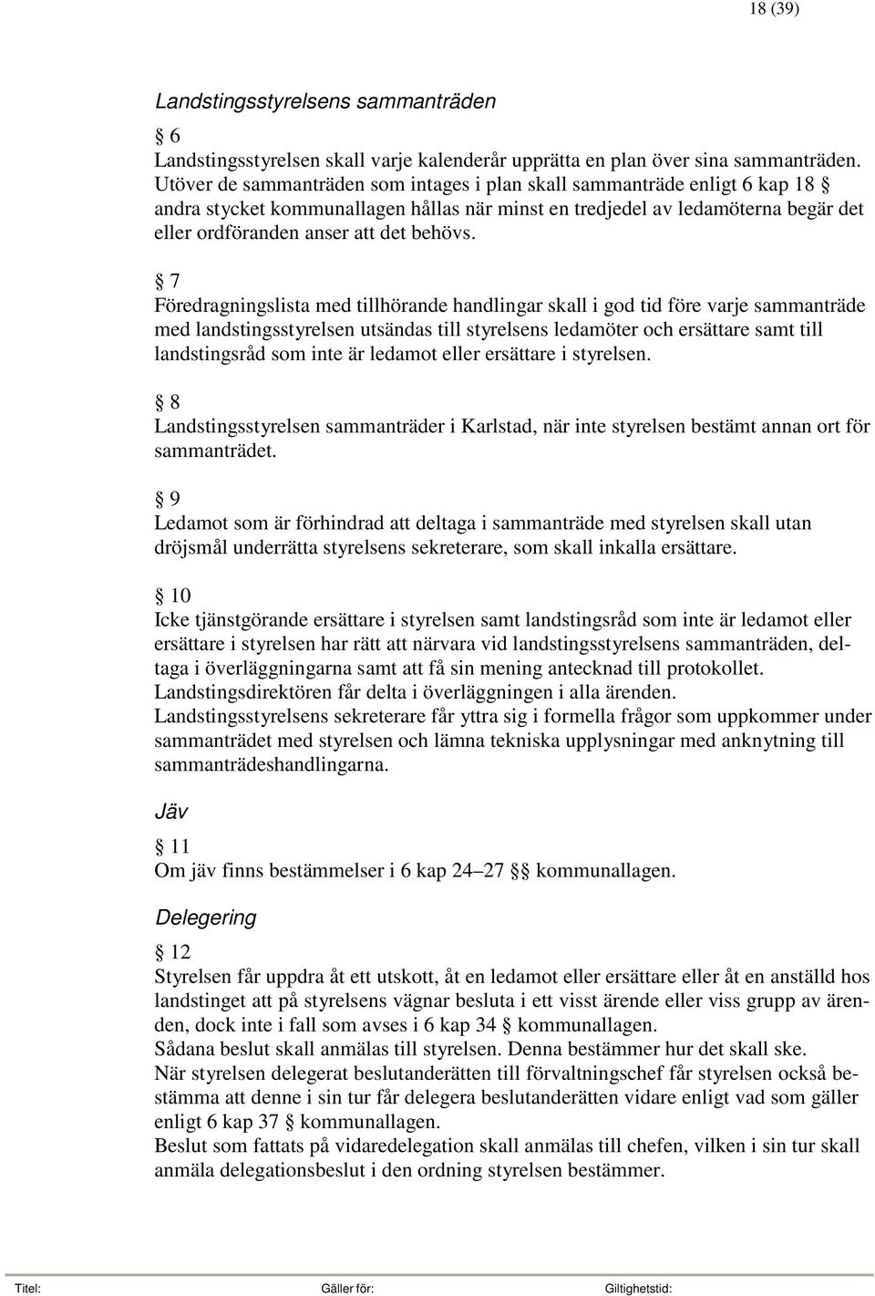 7 Föredragningslista med tillhörande handlingar skall i god tid före varje sammanträde med landstingsstyrelsen utsändas till styrelsens ledamöter och ersättare samt till landstingsråd som inte är