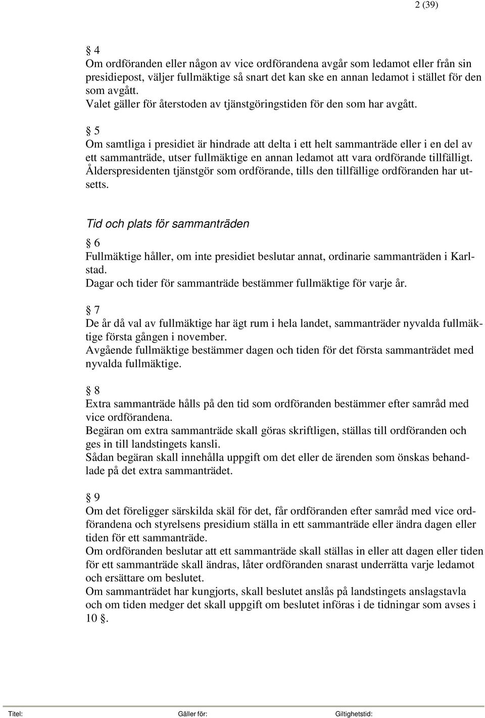 5 Om samtliga i presidiet är hindrade att delta i ett helt sammanträde eller i en del av ett sammanträde, utser fullmäktige en annan ledamot att vara ordförande tillfälligt.