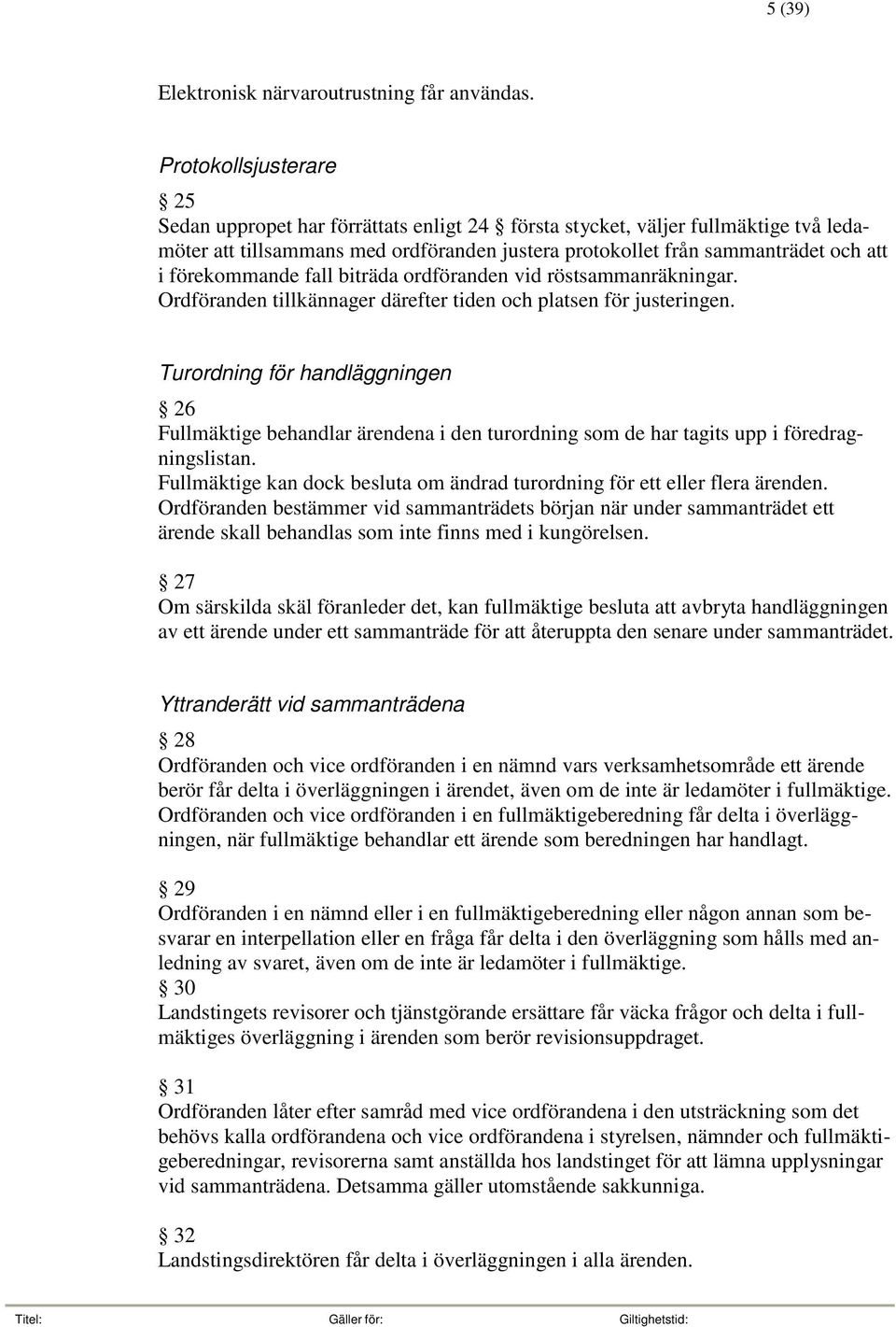 förekommande fall biträda ordföranden vid röstsammanräkningar. Ordföranden tillkännager därefter tiden och platsen för justeringen.