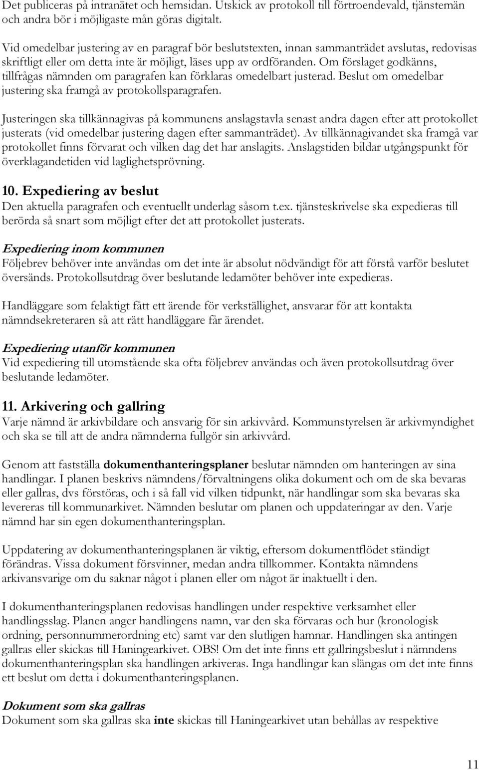 Om förslaget godkänns, tillfrågas nämnden om paragrafen kan förklaras omedelbart justerad. Beslut om omedelbar justering ska framgå av protokollsparagrafen.